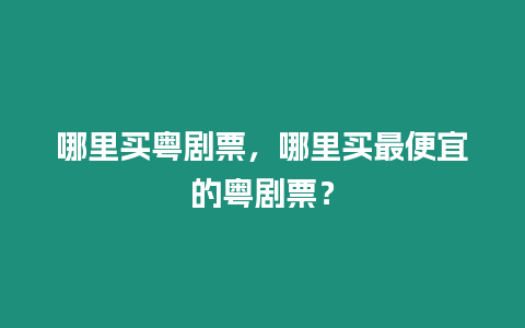 哪里買粵劇票，哪里買最便宜的粵劇票？