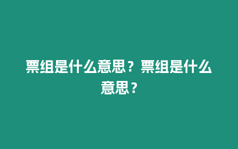 票組是什么意思？票組是什么意思？