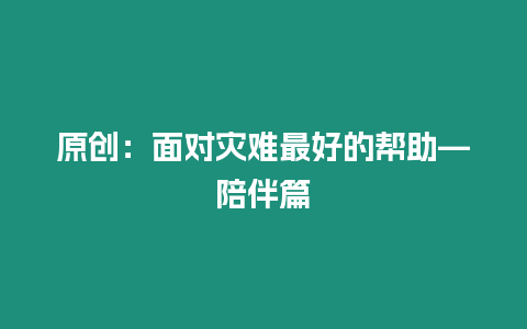 原創(chuàng)：面對(duì)災(zāi)難最好的幫助—陪伴篇