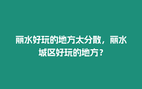 麗水好玩的地方太分散，麗水城區好玩的地方？