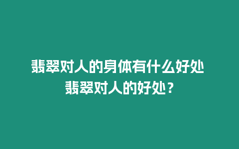 翡翠對人的身體有什么好處 翡翠對人的好處？