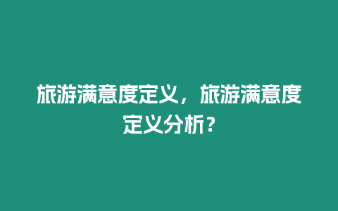 旅游滿意度定義，旅游滿意度定義分析？