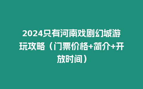 2024只有河南戲劇幻城游玩攻略（門(mén)票價(jià)格+簡(jiǎn)介+開(kāi)放時(shí)間）