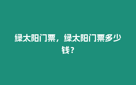 綠太陽門票，綠太陽門票多少錢？