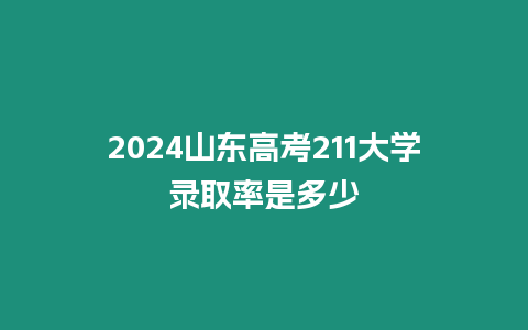 2024山東高考211大學(xué)錄取率是多少