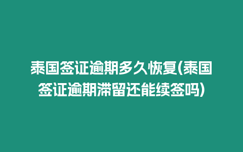 泰國(guó)簽證逾期多久恢復(fù)(泰國(guó)簽證逾期滯留還能續(xù)簽嗎)