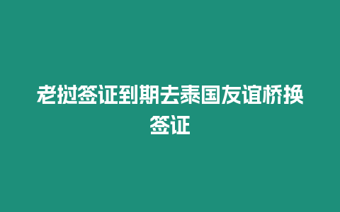 老撾簽證到期去泰國友誼橋換簽證