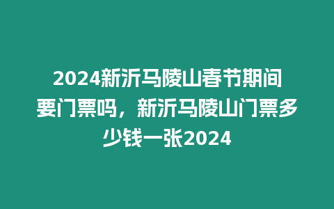 2024新沂馬陵山春節期間要門票嗎，新沂馬陵山門票多少錢一張2024