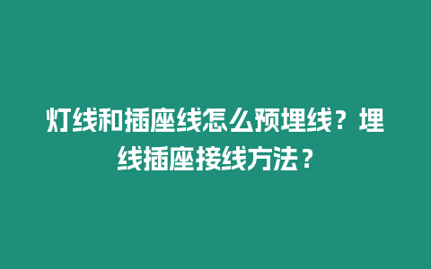 燈線和插座線怎么預埋線？埋線插座接線方法？