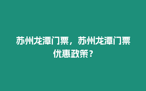 蘇州龍潭門票，蘇州龍潭門票優惠政策？