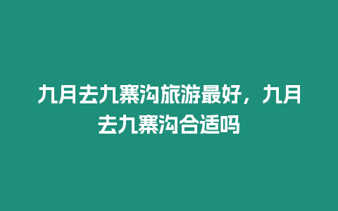 九月去九寨溝旅游最好，九月去九寨溝合適嗎