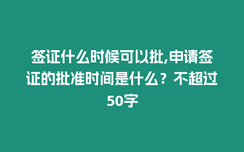 簽證什么時候可以批,申請簽證的批準時間是什么？不超過50字