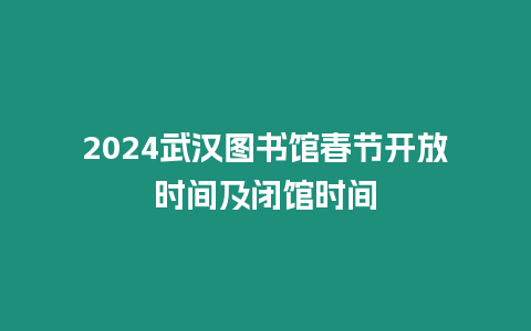 2024武漢圖書館春節開放時間及閉館時間