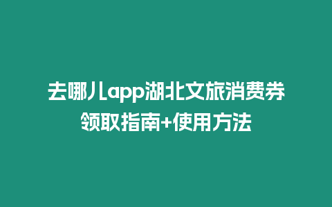去哪兒app湖北文旅消費(fèi)券領(lǐng)取指南+使用方法