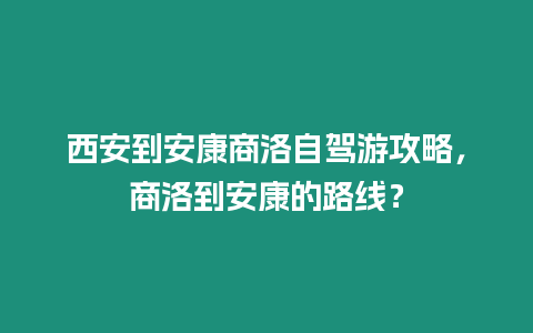 西安到安康商洛自駕游攻略，商洛到安康的路線？