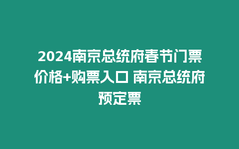 2024南京總統(tǒng)府春節(jié)門(mén)票價(jià)格+購(gòu)票入口 南京總統(tǒng)府預(yù)定票