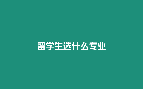 留學生選什么專業