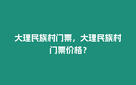 大理民族村門票，大理民族村門票價(jià)格？
