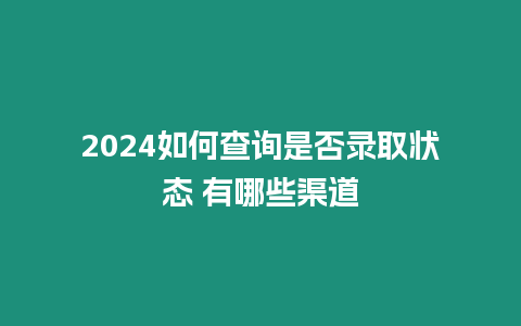 2024如何查詢是否錄取狀態 有哪些渠道