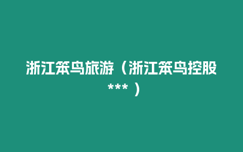 浙江笨鳥旅游（浙江笨鳥控股 *** ）