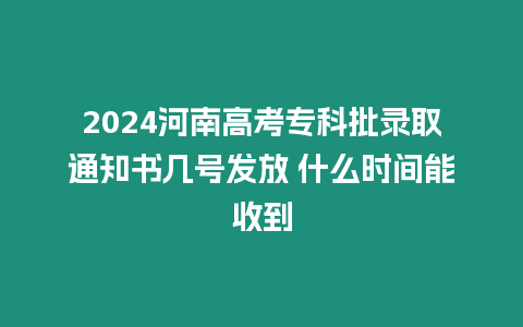 2024河南高考?？婆浫⊥ㄖ獣鴰滋柊l放 什么時間能收到