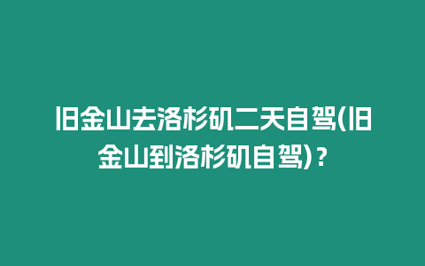 舊金山去洛杉磯二天自駕(舊金山到洛杉磯自駕)？