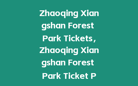 Zhaoqing Xiangshan Forest Park Tickets，Zhaoqing Xiangshan Forest Park Ticket Prices？