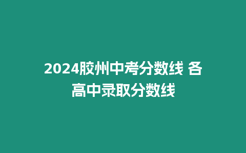 2024膠州中考分?jǐn)?shù)線 各高中錄取分?jǐn)?shù)線