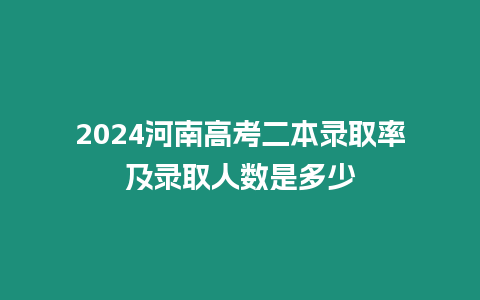 2024河南高考二本錄取率及錄取人數(shù)是多少