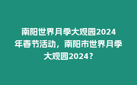 南陽(yáng)世界月季大觀園2024年春節(jié)活動(dòng)，南陽(yáng)市世界月季大觀園2024？