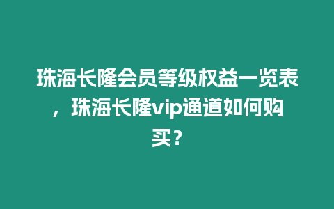 珠海長隆會員等級權益一覽表，珠海長隆vip通道如何購買？