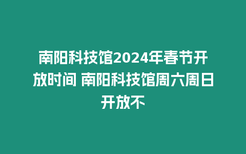 南陽科技館2024年春節(jié)開放時間 南陽科技館周六周日開放不