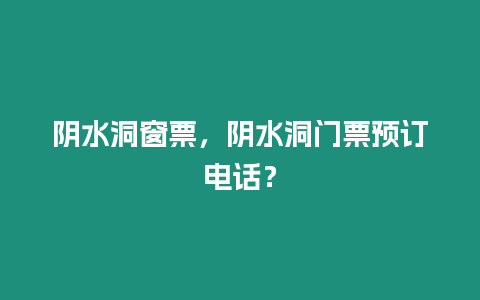陰水洞窗票，陰水洞門票預訂電話？