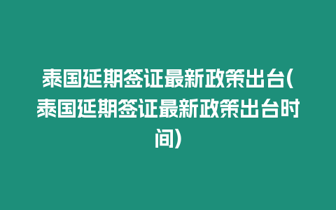 泰國(guó)延期簽證最新政策出臺(tái)(泰國(guó)延期簽證最新政策出臺(tái)時(shí)間)