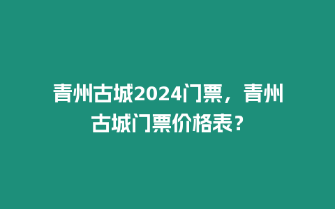 青州古城2024門(mén)票，青州古城門(mén)票價(jià)格表？