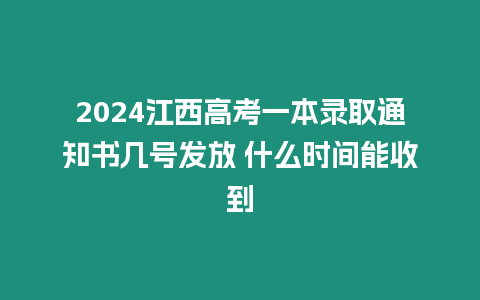 2024江西高考一本錄取通知書幾號發(fā)放 什么時間能收到