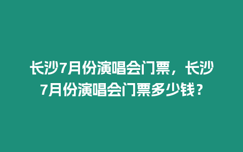 長沙7月份演唱會門票，長沙7月份演唱會門票多少錢？