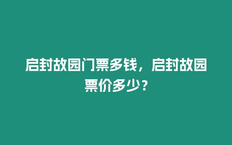 啟封故園門票多錢，啟封故園票價多少？