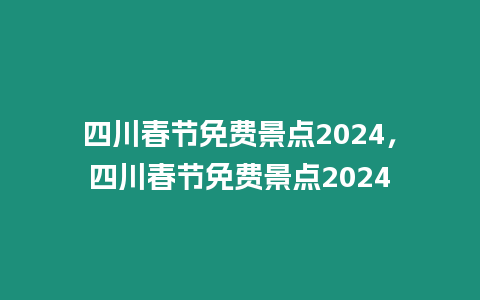 四川春節(jié)免費(fèi)景點(diǎn)2024，四川春節(jié)免費(fèi)景點(diǎn)2024