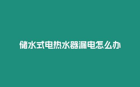 儲(chǔ)水式電熱水器漏電怎么辦