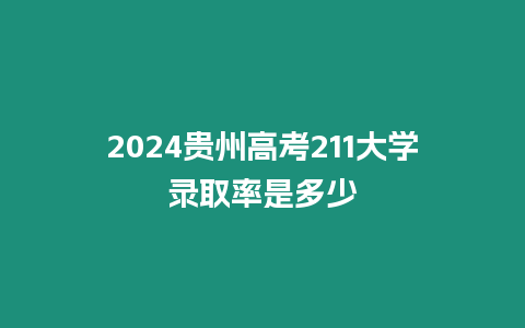 2024貴州高考211大學錄取率是多少