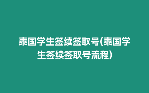 泰國學生簽續(xù)簽取號(泰國學生簽續(xù)簽取號流程)