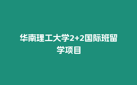 華南理工大學(xué)2+2國(guó)際班留學(xué)項(xiàng)目