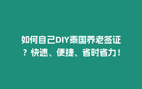 如何自己DIY泰國養(yǎng)老簽證？快速、便捷、省時省力！
