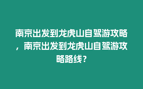 南京出發到龍虎山自駕游攻略，南京出發到龍虎山自駕游攻略路線？