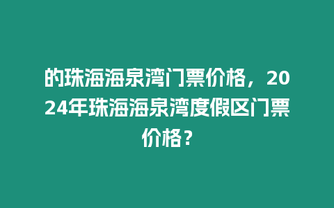 的珠海海泉灣門票價格，2024年珠海海泉灣度假區門票價格？