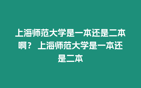 上海師范大學(xué)是一本還是二本??？ 上海師范大學(xué)是一本還是二本