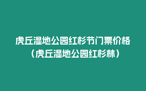 虎丘濕地公園紅杉節(jié)門票價格（虎丘濕地公園紅杉林）