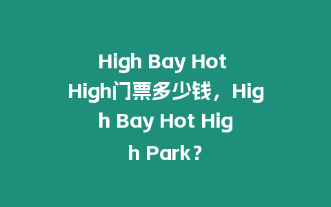 High Bay Hot High門票多少錢，High Bay Hot High Park？