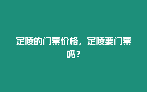 定陵的門票價格，定陵要門票嗎？
